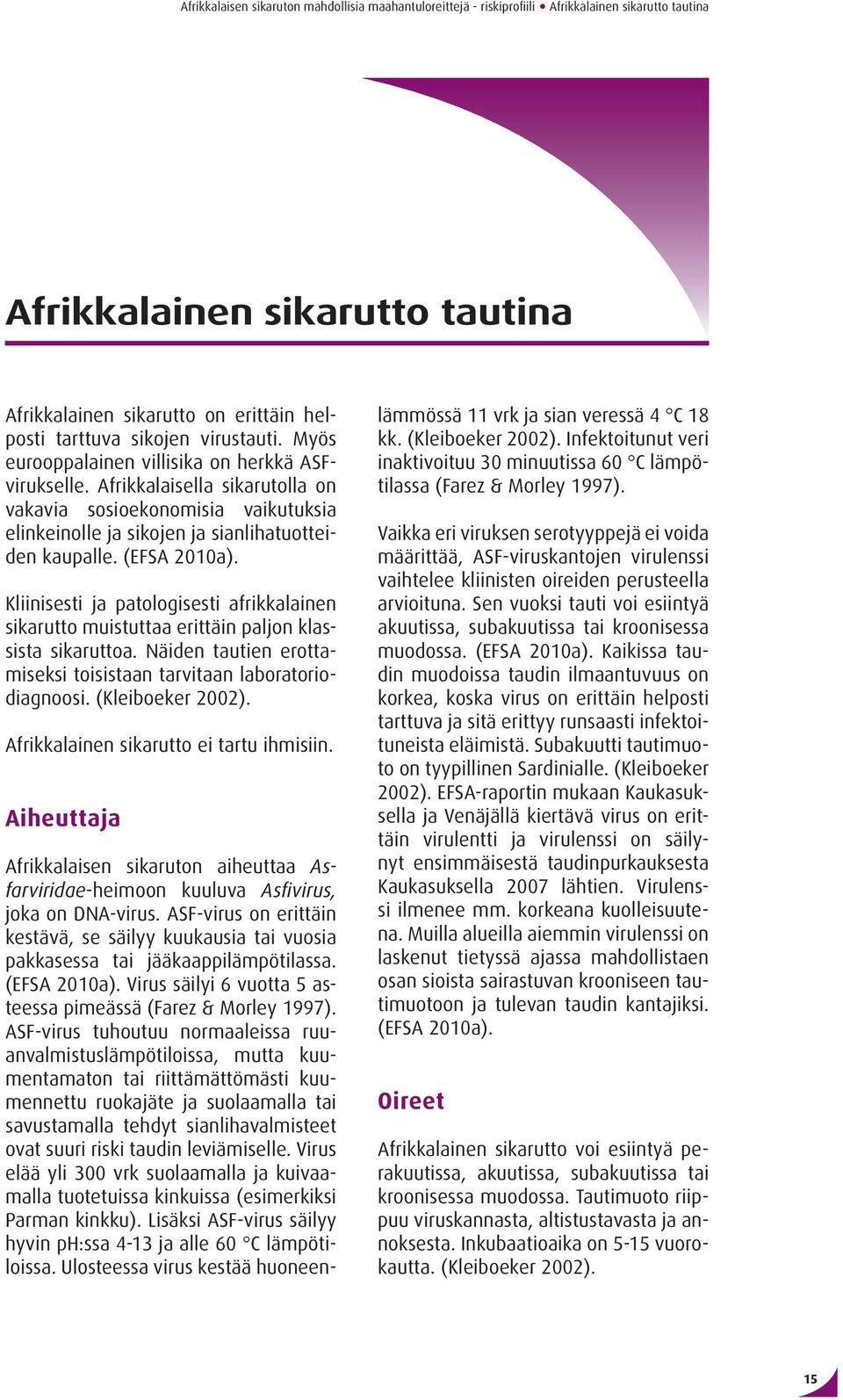 (EFSA 2010a). Kliinisesti ja patologisesti afrikkalainen sikarutto muistuttaa erittäin paljon klassista sikaruttoa. Näiden tautien erottamiseksi toisistaan tarvitaan laboratoriodiagnoosi.