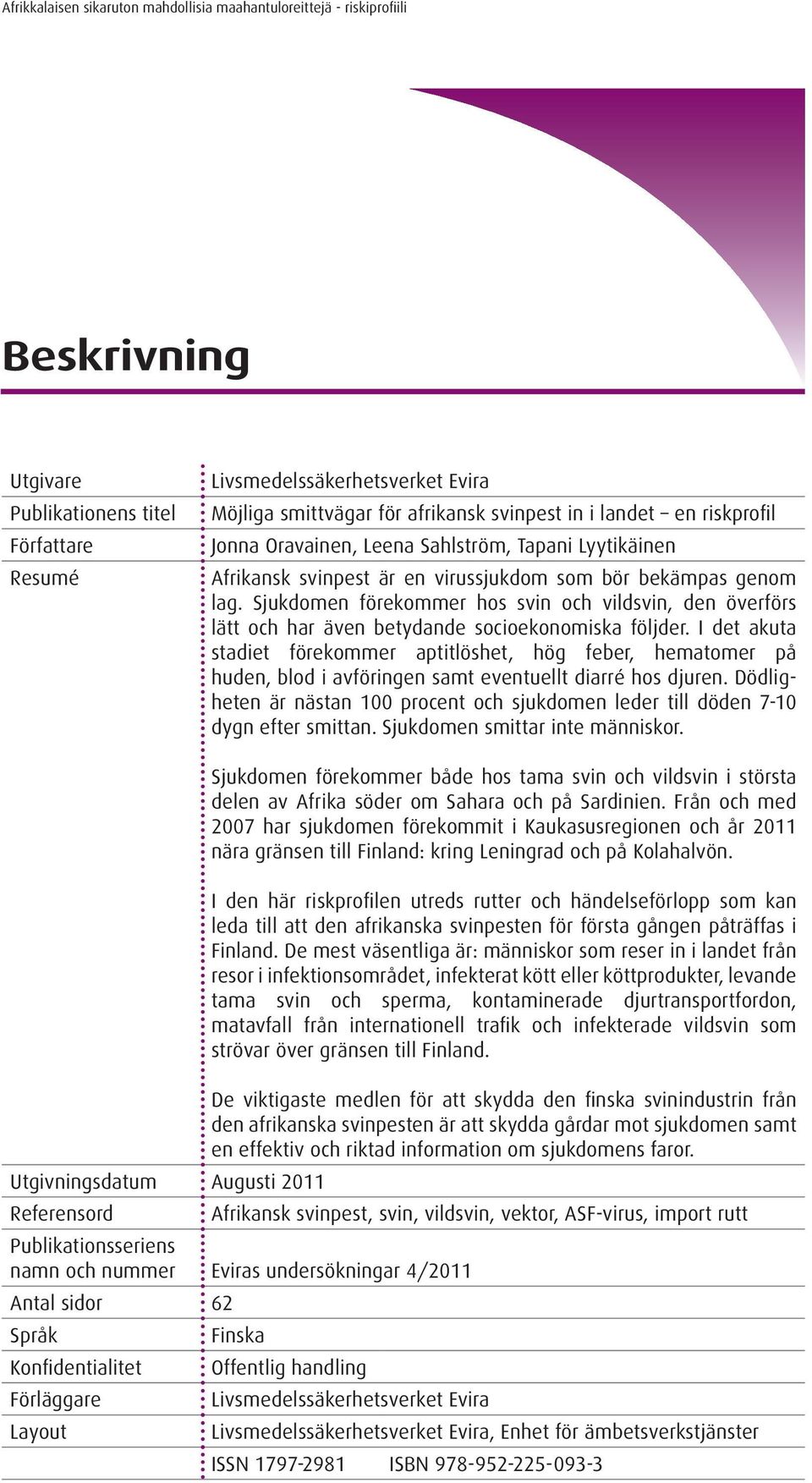 Sjukdomen förekommer hos svin och vildsvin, den överförs lätt och har även betydande socioekonomiska följder.