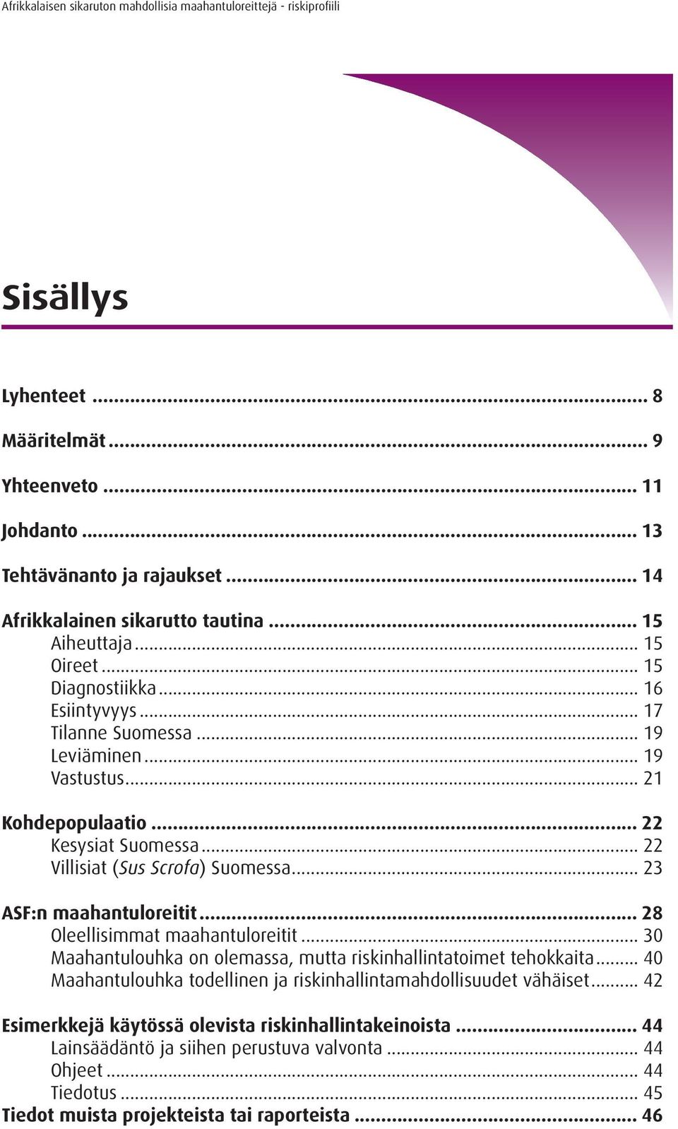 .. 22 Kesysiat Suomessa... 22 Villisiat (Sus Scrofa) Suomessa... 23 ASF:n maahantuloreitit... 28 Oleellisimmat maahantuloreitit... 30 Maahantulouhka on olemassa, mutta riskinhallintatoimet tehokkaita.
