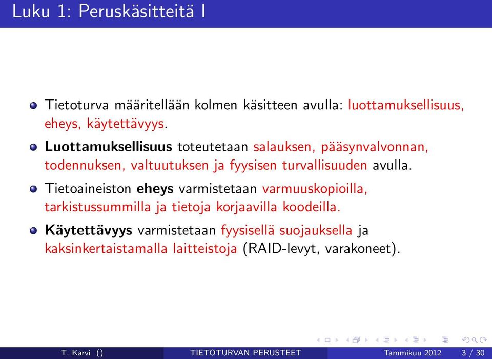 Tietoaineiston eheys varmistetaan varmuuskopioilla, tarkistussummilla ja tietoja korjaavilla koodeilla.