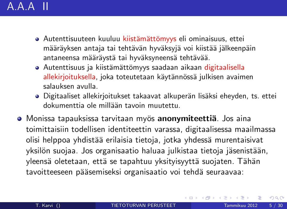 Digitaaliset allekirjoitukset takaavat alkuperän lisäksi eheyden, ts. ettei dokumenttia ole millään tavoin muutettu. Monissa tapauksissa tarvitaan myös anonymiteettiä.