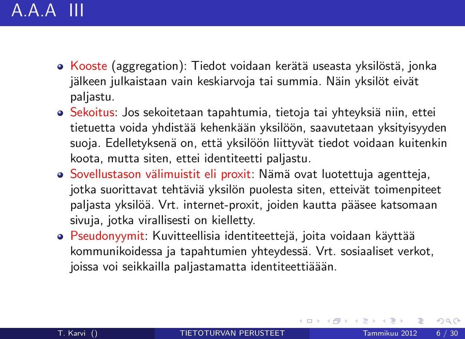 Edelletyksenä on, että yksilöön liittyvät tiedot voidaan kuitenkin koota, mutta siten, ettei identiteetti paljastu.