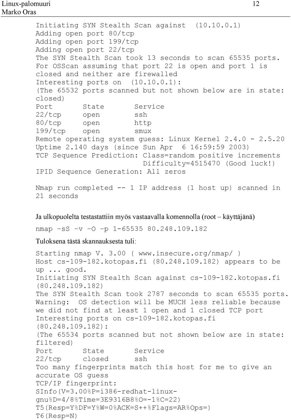 10.0.1): (The 65532 ports scanned but not shown below are in state: closed) Port State Service 22/tcp open ssh 80/tcp open http 199/tcp open smux Remote operating system guess: Linux Kernel 2.4.0-2.5.20 Uptime 2.