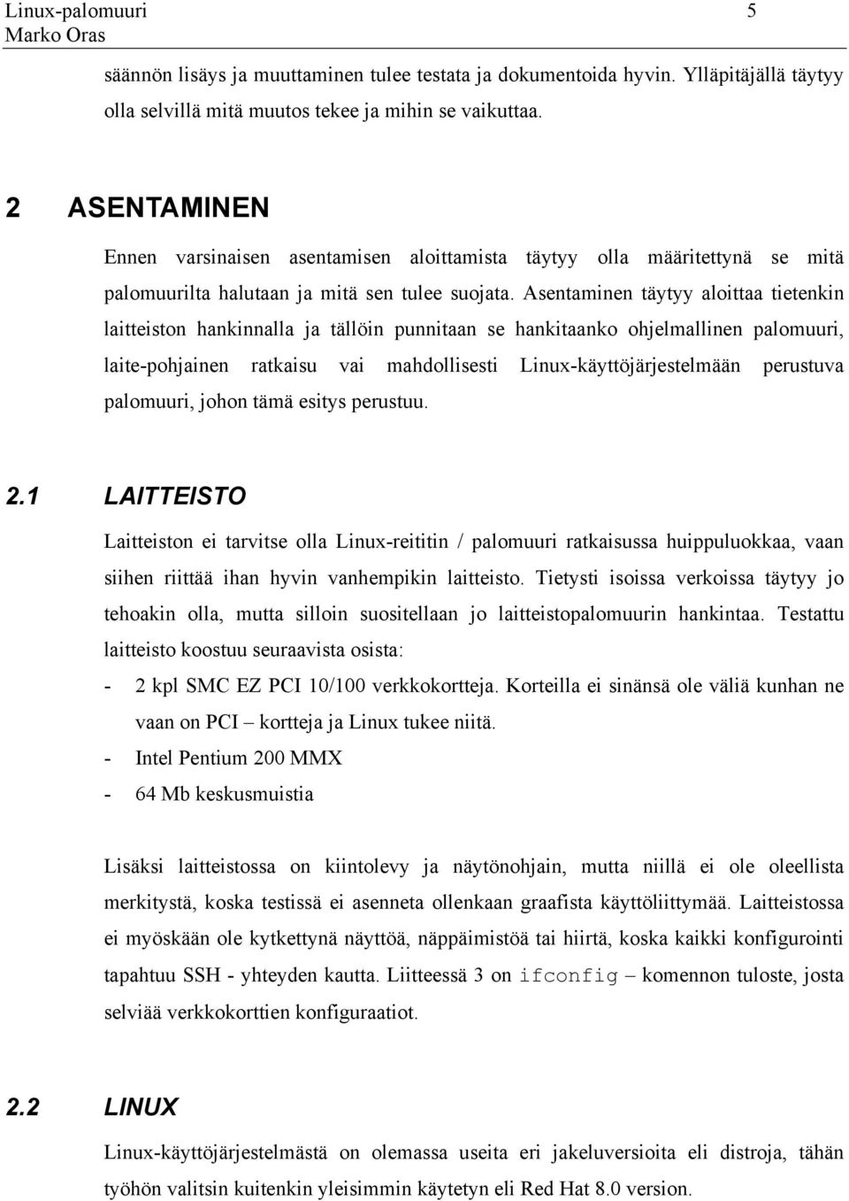 Asentaminen täytyy aloittaa tietenkin laitteiston hankinnalla ja tällöin punnitaan se hankitaanko ohjelmallinen palomuuri, laite-pohjainen ratkaisu vai mahdollisesti Linux-käyttöjärjestelmään