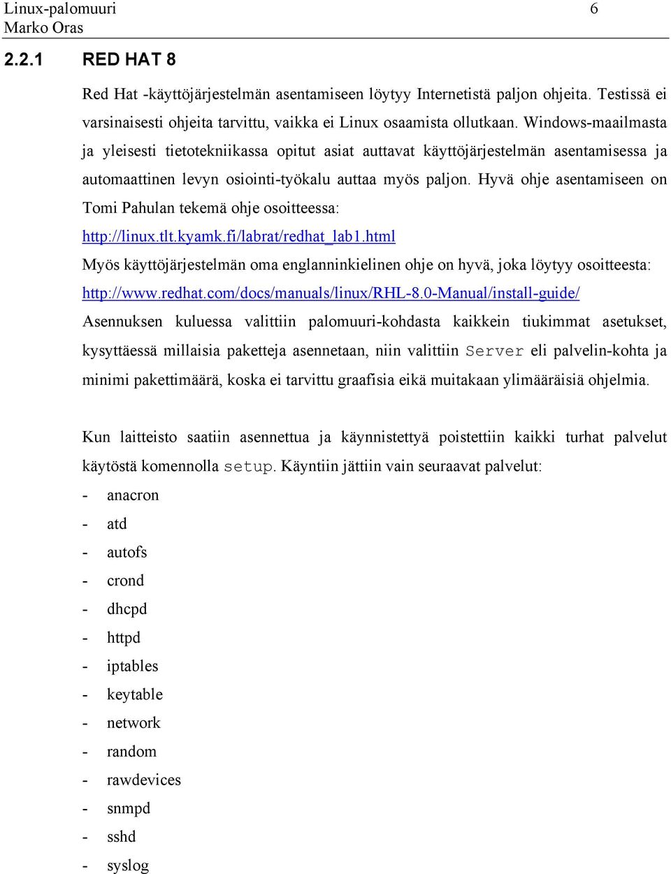 Hyvä ohje asentamiseen on Tomi Pahulan tekemä ohje osoitteessa: http://linux.tlt.kyamk.fi/labrat/redhat_lab1.