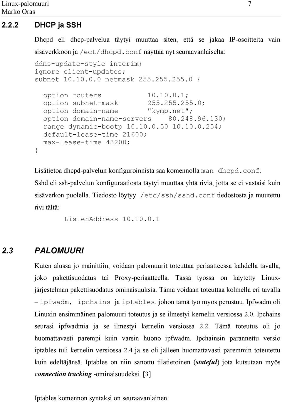 net"; option domain-name-servers 80.248.96.130; range dynamic-bootp 10.10.0.50 10.10.0.254; default-lease-time 21600; max-lease-time 43200; Lisätietoa dhcpd-palvelun konfiguroinnista saa komennolla man dhcpd.