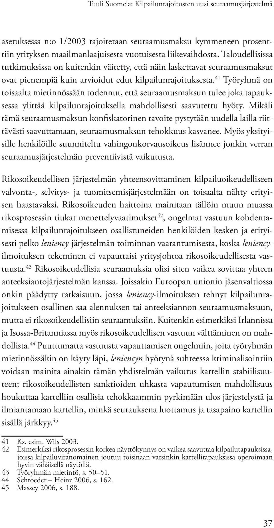 41 Työryhmä on toisaalta mietinnössään todennut, että seuraamusmaksun tulee joka tapauksessa ylittää kilpailunrajoituksella mahdollisesti saavutettu hyöty.