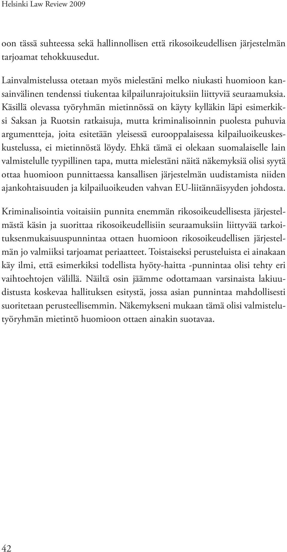 Käsillä olevassa työryhmän mietinnössä on käyty kylläkin läpi esimerkiksi Saksan ja Ruotsin ratkaisuja, mutta kriminalisoinnin puolesta puhuvia argumentteja, joita esitetään yleisessä