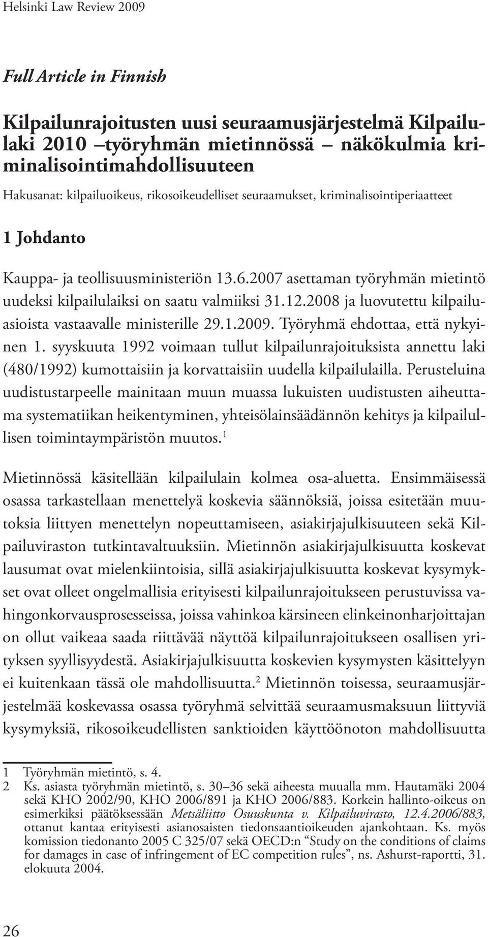 2007 asettaman työryhmän mietintö uudeksi kilpailulaiksi on saatu valmiiksi 31.12.2008 ja luovutettu kilpailuasioista vastaavalle ministerille 29.1.2009. Työryhmä ehdottaa, että nykyinen 1.