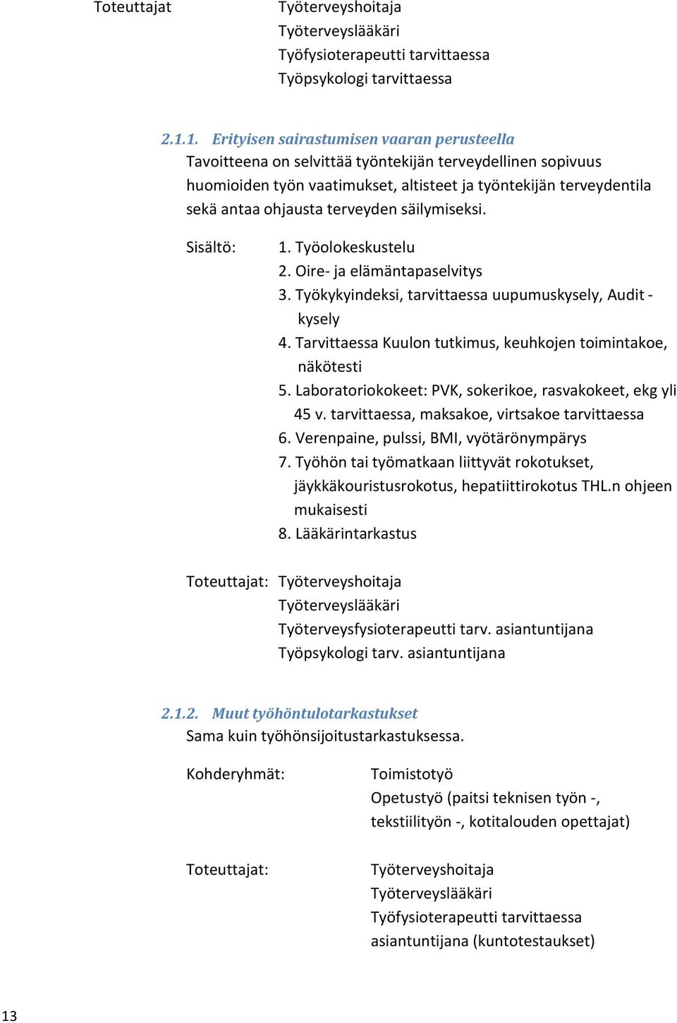 terveyden säilymiseksi. Sisältö: 1. Työolokeskustelu 2. Oire- ja elämäntapaselvitys 3. Työkykyindeksi, tarvittaessa uupumuskysely, Audit - kysely 4.