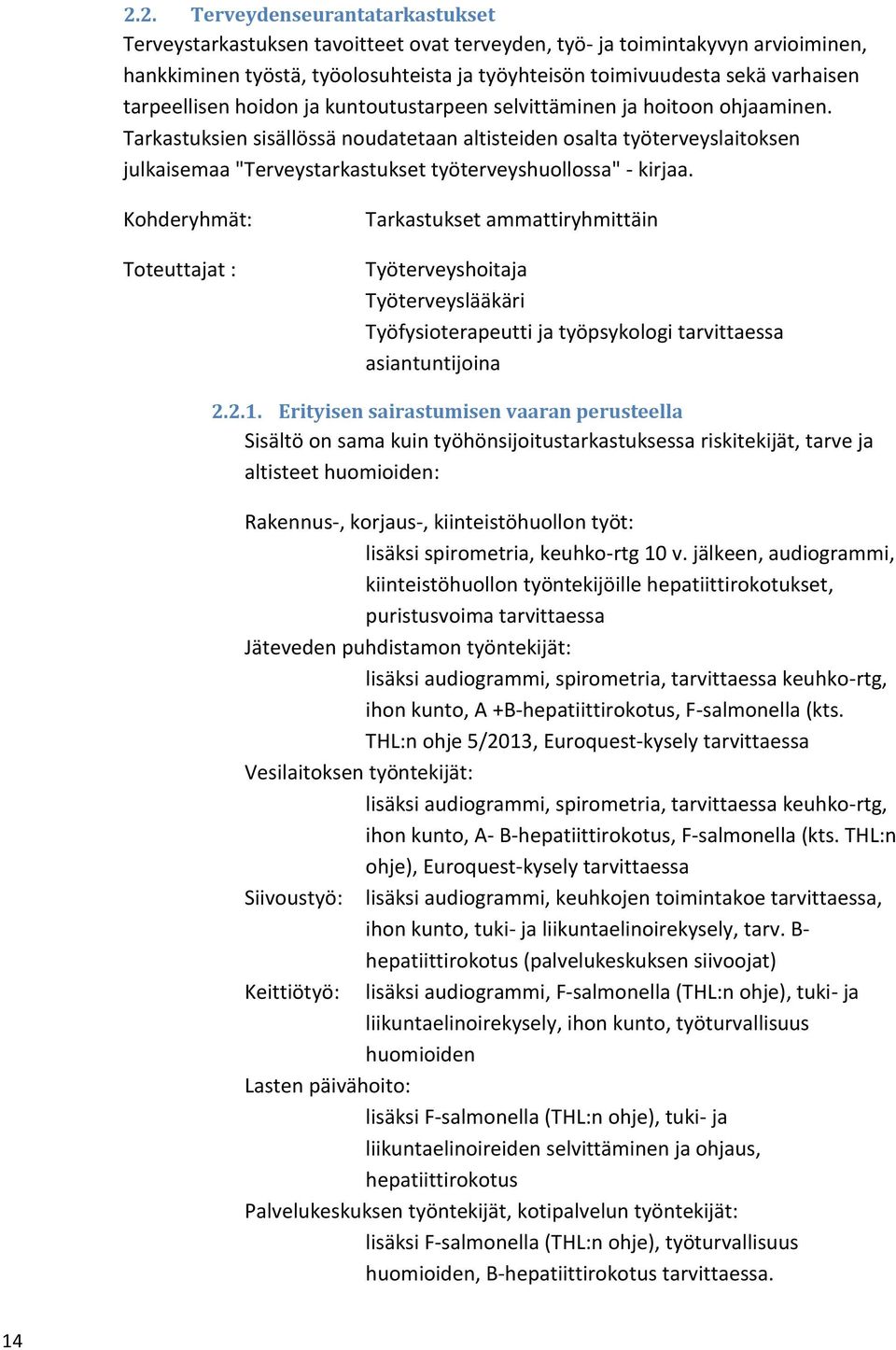 Tarkastuksien sisällössä noudatetaan altisteiden osalta työterveyslaitoksen julkaisemaa "Terveystarkastukset työterveyshuollossa" - kirjaa.