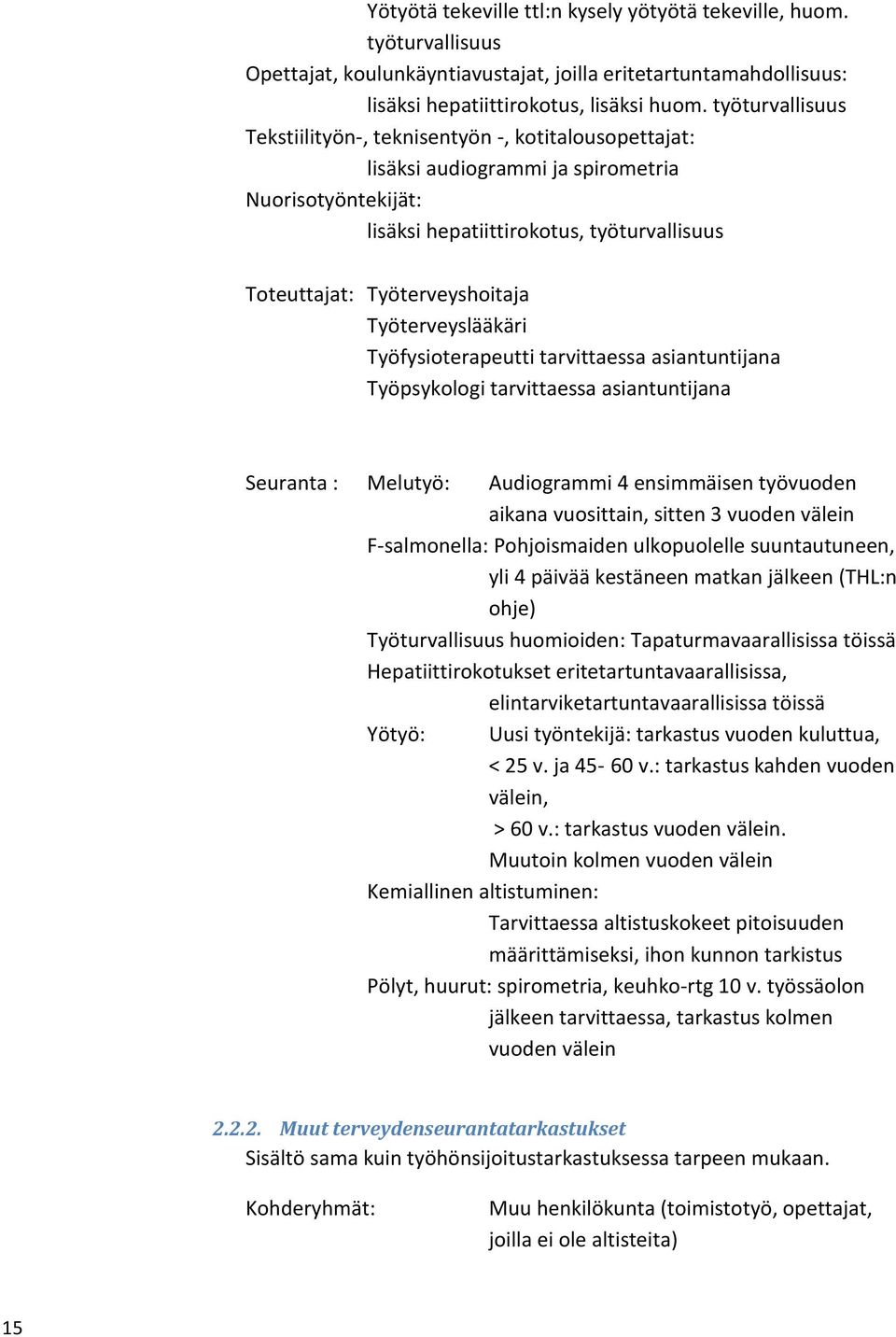 Työterveyslääkäri Työfysioterapeutti tarvittaessa asiantuntijana Työpsykologi tarvittaessa asiantuntijana Seuranta : Melutyö: Audiogrammi 4 ensimmäisen työvuoden aikana vuosittain, sitten 3 vuoden