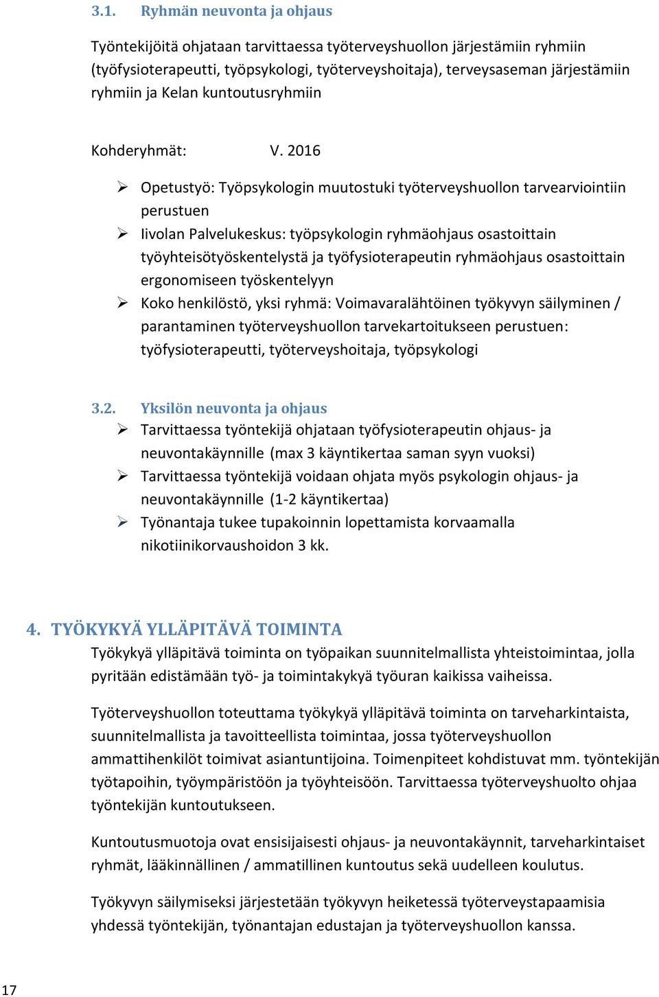 2016 Opetustyö: Työpsykologin muutostuki työterveyshuollon tarvearviointiin perustuen Iivolan Palvelukeskus: työpsykologin ryhmäohjaus osastoittain työyhteisötyöskentelystä ja työfysioterapeutin