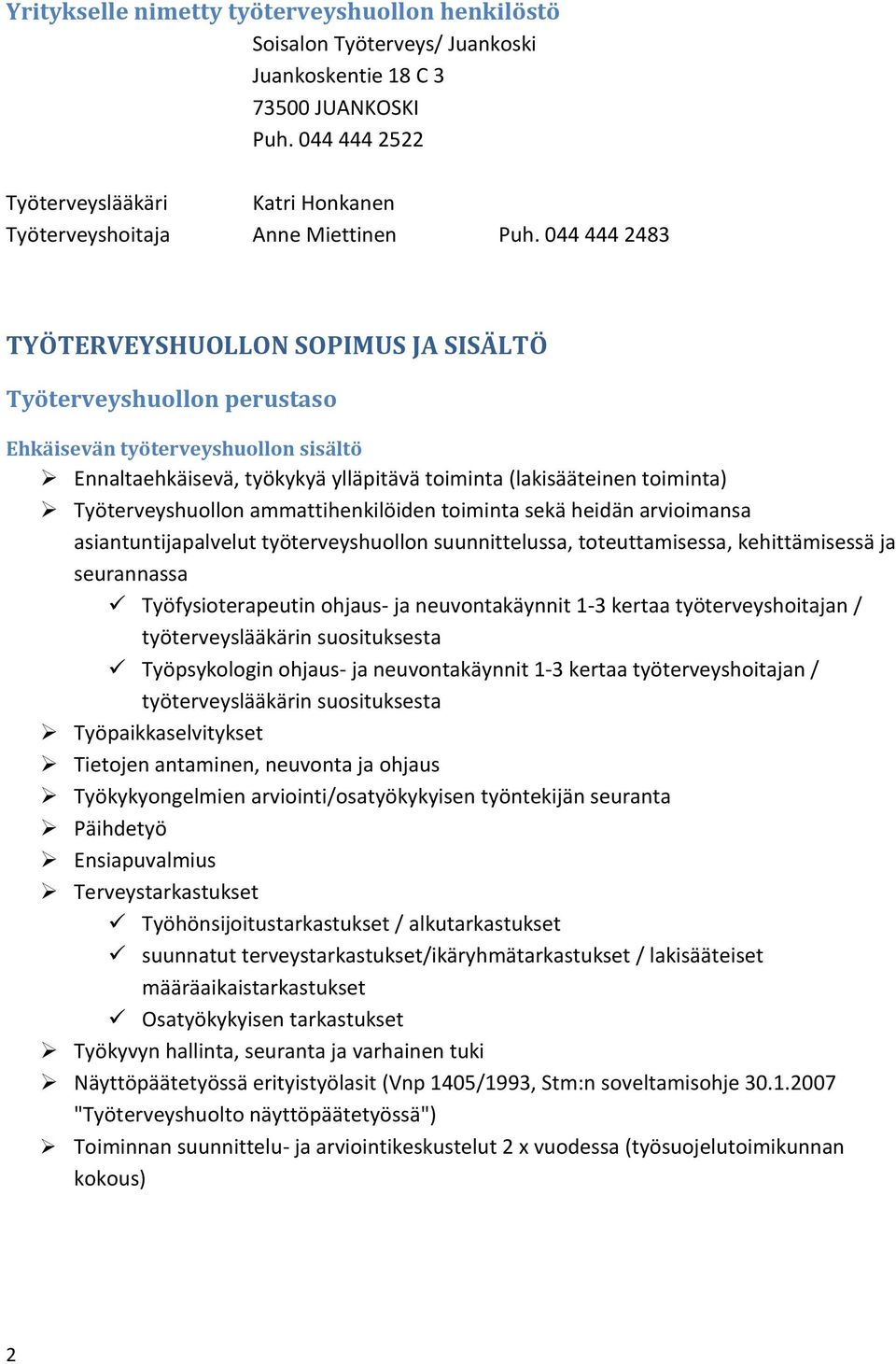 044 444 2483 TYÖTERVEYSHUOLLON SOPIMUS JA SISÄLTÖ Työterveyshuollon perustaso Ehkäisevän työterveyshuollon sisältö Ennaltaehkäisevä, työkykyä ylläpitävä toiminta (lakisääteinen toiminta)