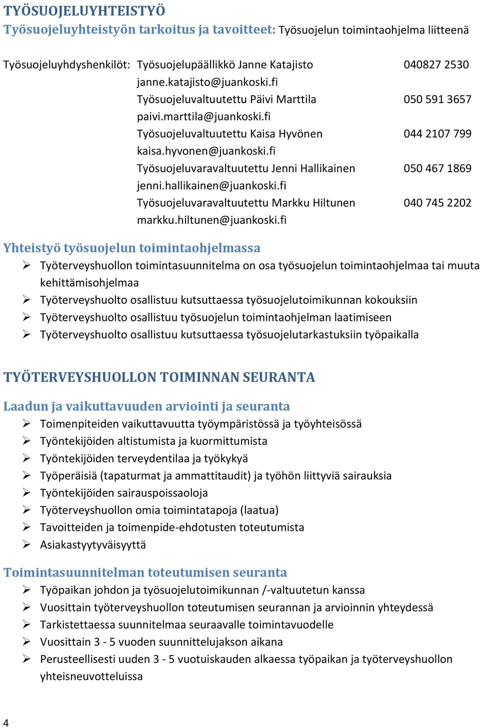 fi Työsuojeluvaravaltuutettu Jenni Hallikainen 050 467 1869 jenni.hallikainen@juankoski.fi Työsuojeluvaravaltuutettu Markku Hiltunen 040 745 2202 markku.hiltunen@juankoski.