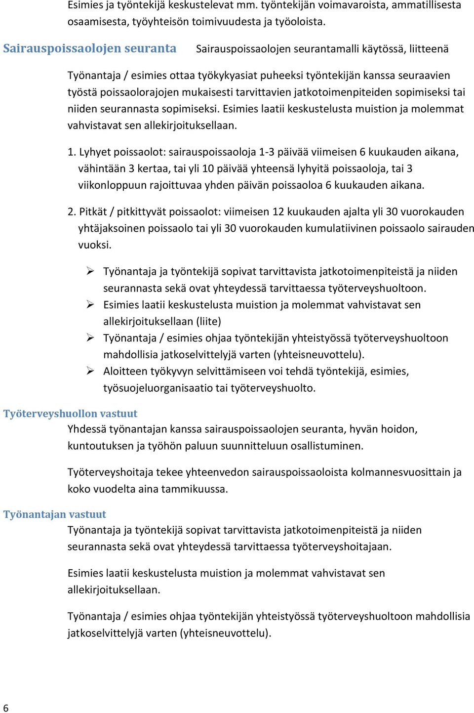 tarvittavien jatkotoimenpiteiden sopimiseksi tai niiden seurannasta sopimiseksi. Esimies laatii keskustelusta muistion ja molemmat vahvistavat sen allekirjoituksellaan. 1.