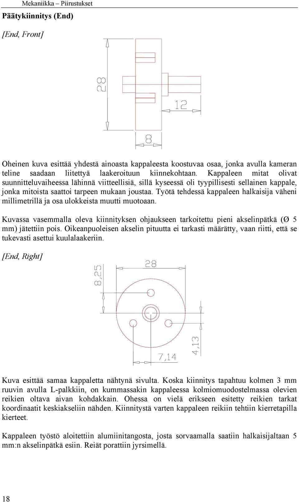 Työtä tehdessä kappaleen halkaisija väheni millimetrillä ja osa ulokkeista muutti muotoaan. Kuvassa vasemmalla oleva kiinnityksen ohjaukseen tarkoitettu pieni akselinpätkä (Ø 5 mm) jätettiin pois.