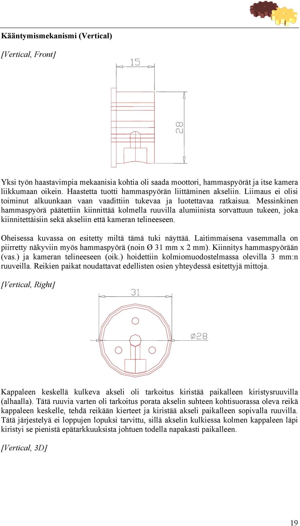 Messinkinen hammaspyörä päätettiin kiinnittää kolmella ruuvilla alumiinista sorvattuun tukeen, joka kiinnitettäisiin sekä akseliin että kameran telineeseen.