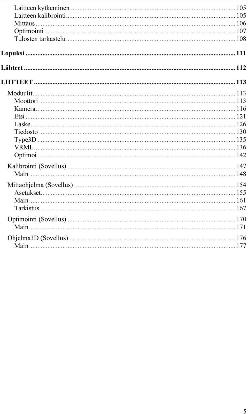 .. 130 Type3D... 135 VRML... 136 Optimoi... 142 Kalibrointi (Sovellus)... 147 Main... 148 Mittaohjelma (Sovellus).