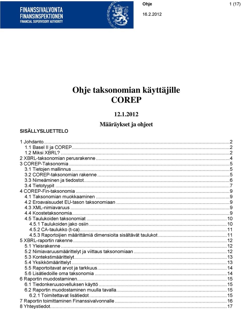 1 Taksonomian muokkaaminen... 9 4.2 Eroavaisuudet EU-tason taksonomiaan... 9 4.3 XML-nimiavaruus... 9 4.4 Koostetaksonomia... 9 4.5 Taulukoiden taksonomiat... 10 4.5.1 Taulukoiden jako osiin... 10 4.5.2 CA-taulukko (t-ca).