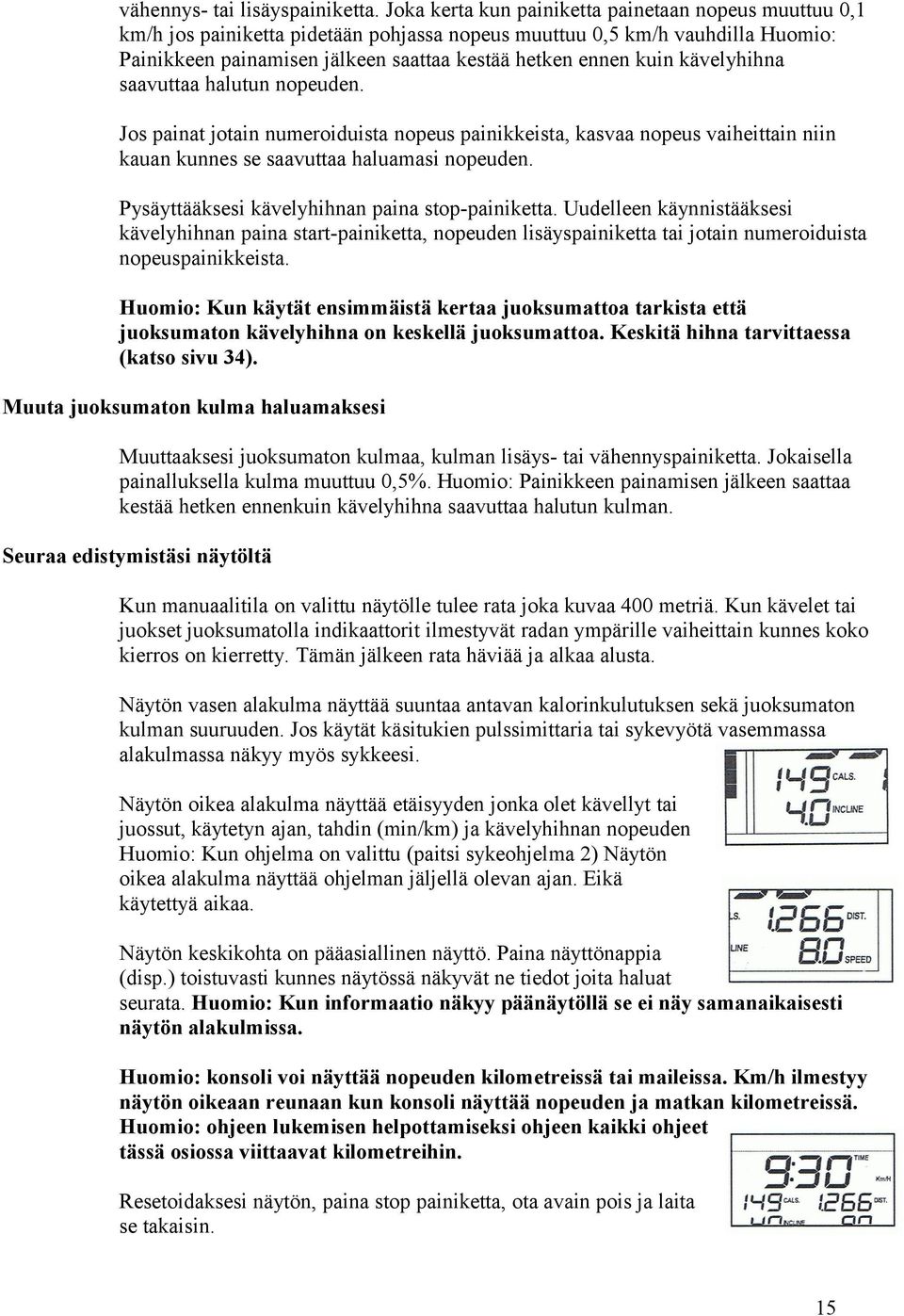 kävelyhihna saavuttaa halutun nopeuden. Jos painat jotain numeroiduista nopeus painikkeista, kasvaa nopeus vaiheittain niin kauan kunnes se saavuttaa haluamasi nopeuden.