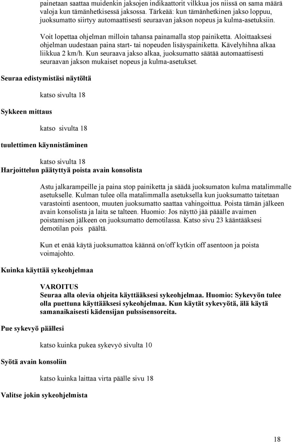 Aloittaaksesi ohjelman uudestaan paina start- tai nopeuden lisäyspainiketta. Kävelyhihna alkaa liikkua 2 km/h.