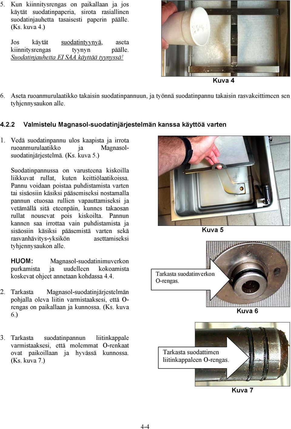 Aseta ruoanmurulaatikko takaisin suodatinpannuun, ja työnnä suodatinpannu takaisin rasvakeittimeen sen tyhjennysaukon alle. 4.2.2 Valmistelu Magnasol-suodatinjärjestelmän kanssa käyttöä varten 1.