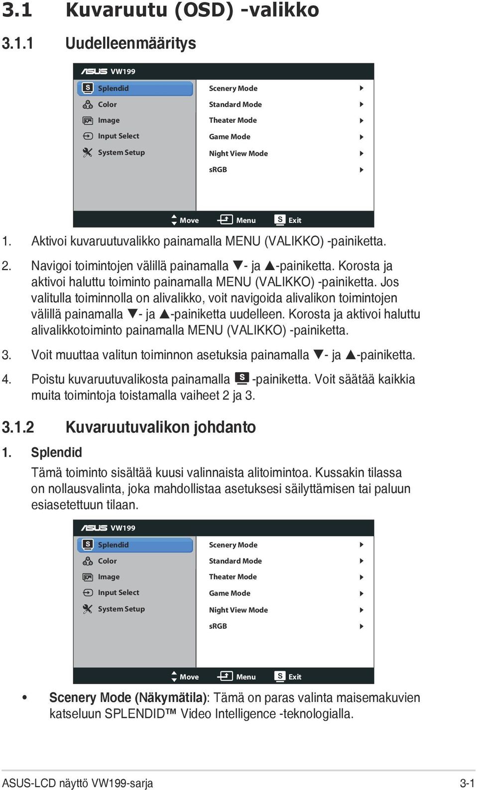 Jos valitulla toiminnolla on alivalikko, voit navigoida alivalikon toimintojen välillä painamalla - ja -painiketta uudelleen.