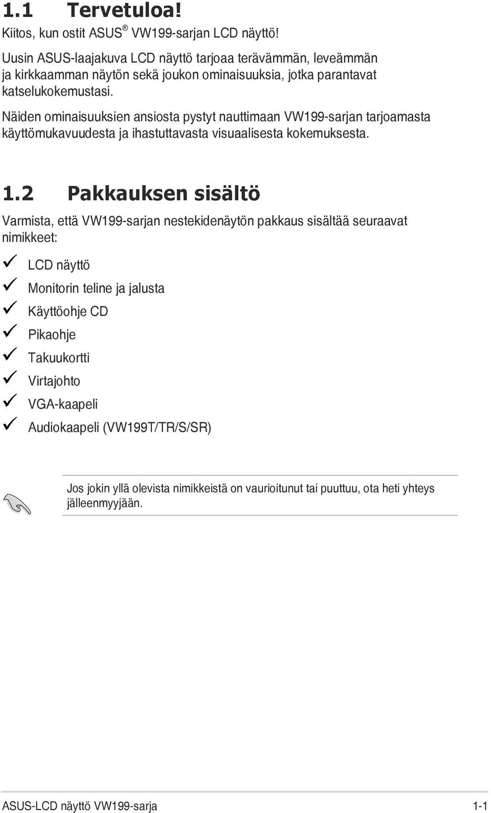 Näiden ominaisuuksien ansiosta pystyt nauttimaan VW199-sarjan tarjoamasta käyttömukavuudesta ja ihastuttavasta visuaalisesta kokemuksesta. 1.