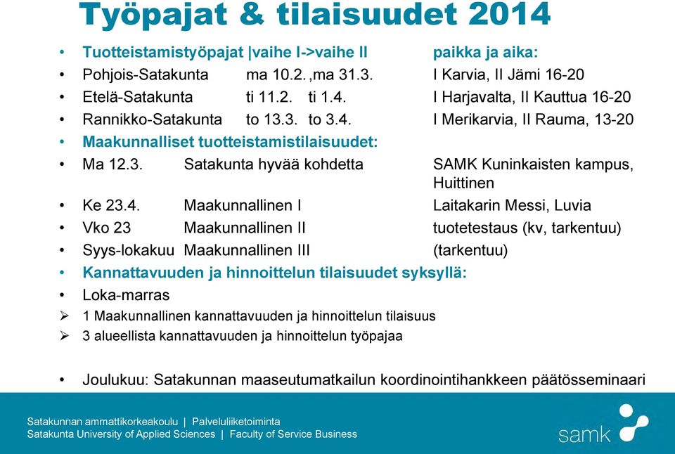 I Merikarvia, II Rauma, 13-20 Maakunnalliset tuotteistamistilaisuudet: Ma 12.3. Satakunta hyvää kohdetta SAMK Kuninkaisten kampus, Huittinen Ke 23.4.