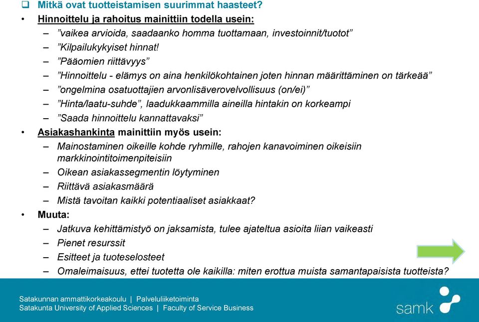 aineilla hintakin on korkeampi Saada hinnoittelu kannattavaksi Asiakashankinta mainittiin myös usein: Mainostaminen oikeille kohde ryhmille, rahojen kanavoiminen oikeisiin markkinointitoimenpiteisiin