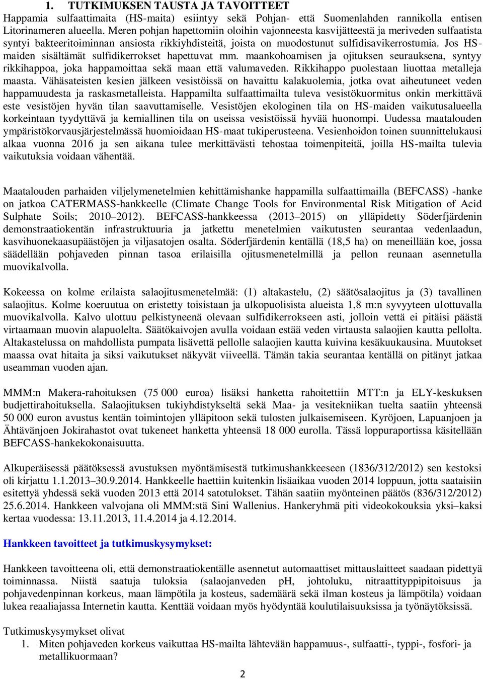 Jos HSmaiden sisältämät sulfidikerrokset hapettuvat mm. maankohoamisen ja ojituksen seurauksena, syntyy rikkihappoa, joka happamoittaa sekä maan että valumaveden.