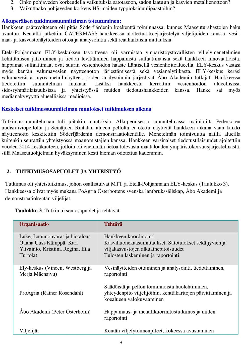 Kentällä jatkettiin CATERMASS-hankkeessa aloitettua koejärjestelyä viljelijöiden kanssa, vesi-, maa- ja kasvustonäytteiden ottoa ja analysointia sekä reaaliaikaisia mittauksia.