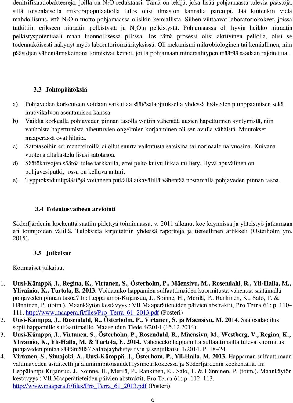 Pohjamaassa oli hyvin heikko nitraatin pelkistyspotentiaali maan luonnollisessa ph:ssa. Jos tämä prosessi olisi aktiivinen pellolla, olisi se todennäköisesti näkynyt myös laboratoriomäärityksissä.