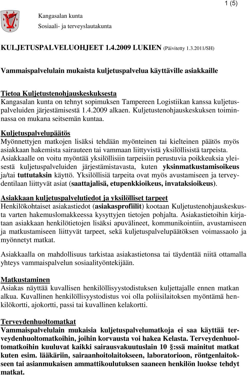 kuljetuspalveluiden järjestämisestä 1.4.2009 alkaen. Kuljetustenohjauskeskuksen toiminnassa on mukana seitsemän kuntaa.