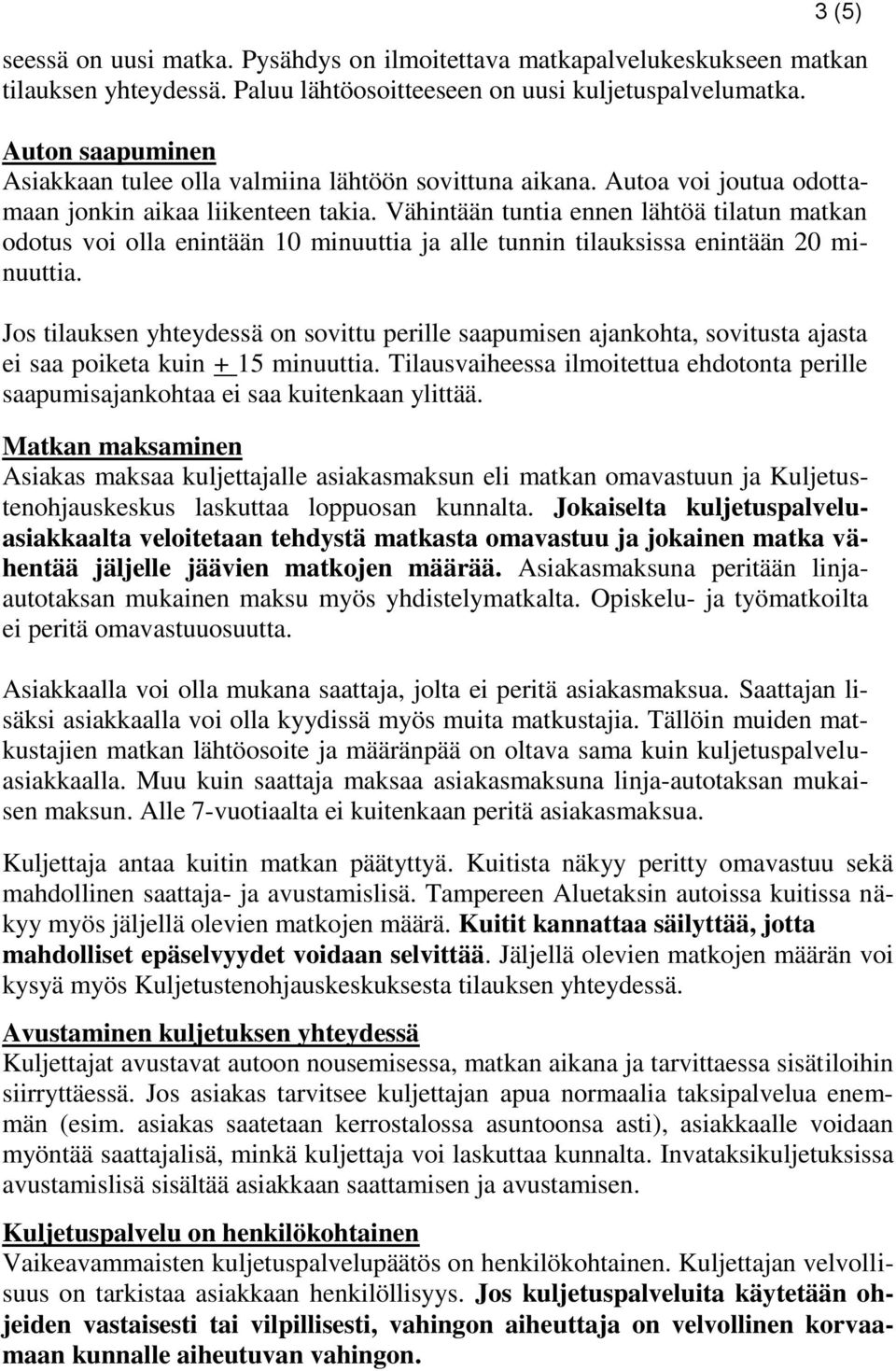 Vähintään tuntia ennen lähtöä tilatun matkan odotus voi olla enintään 10 minuuttia ja alle tunnin tilauksissa enintään 20 minuuttia.