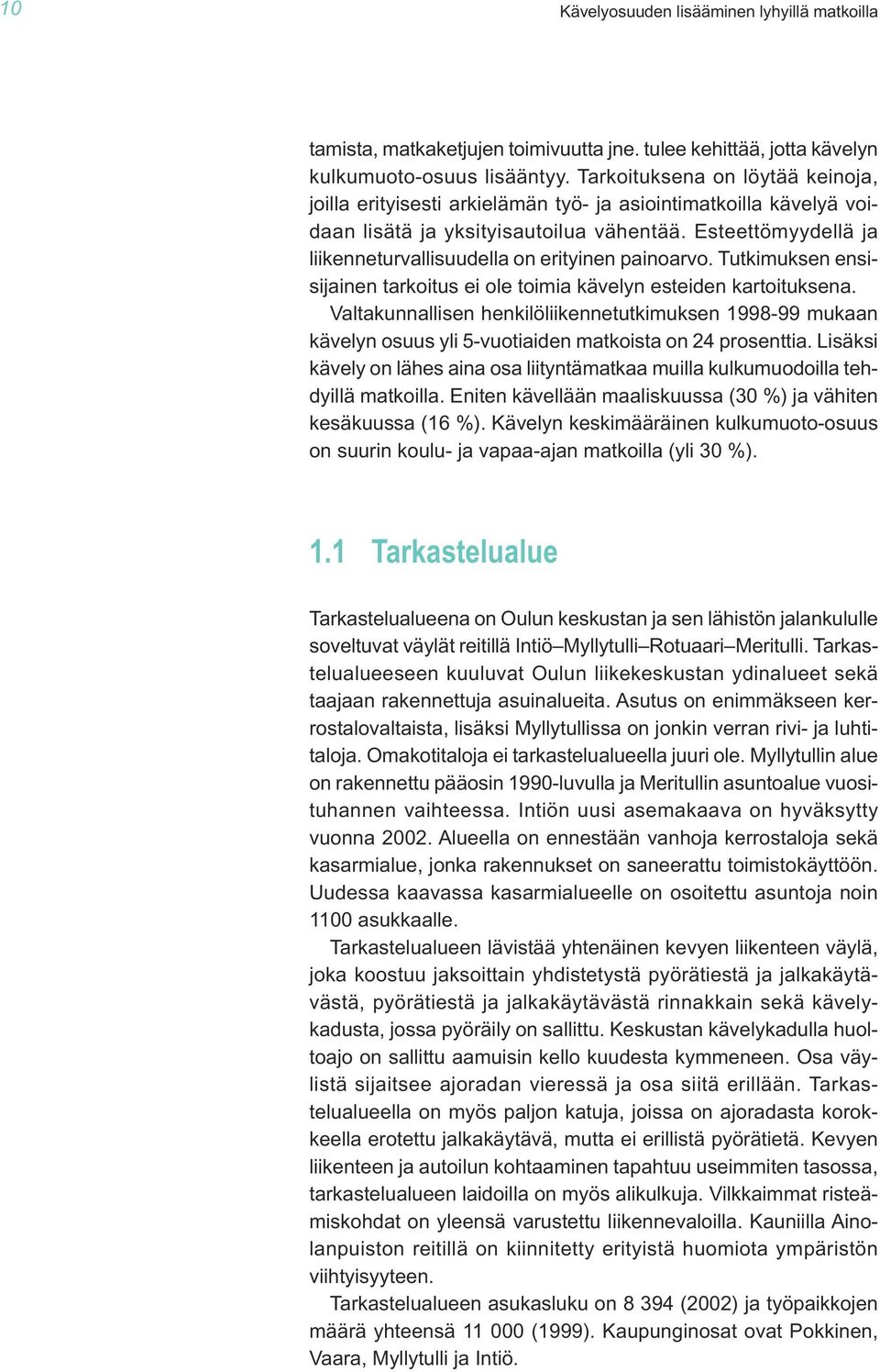 Esteettömyydellä ja liikenneturvallisuudella on erityinen painoarvo. Tutkimuksen ensisijainen tarkoitus ei ole toimia kävelyn esteiden kartoituksena.