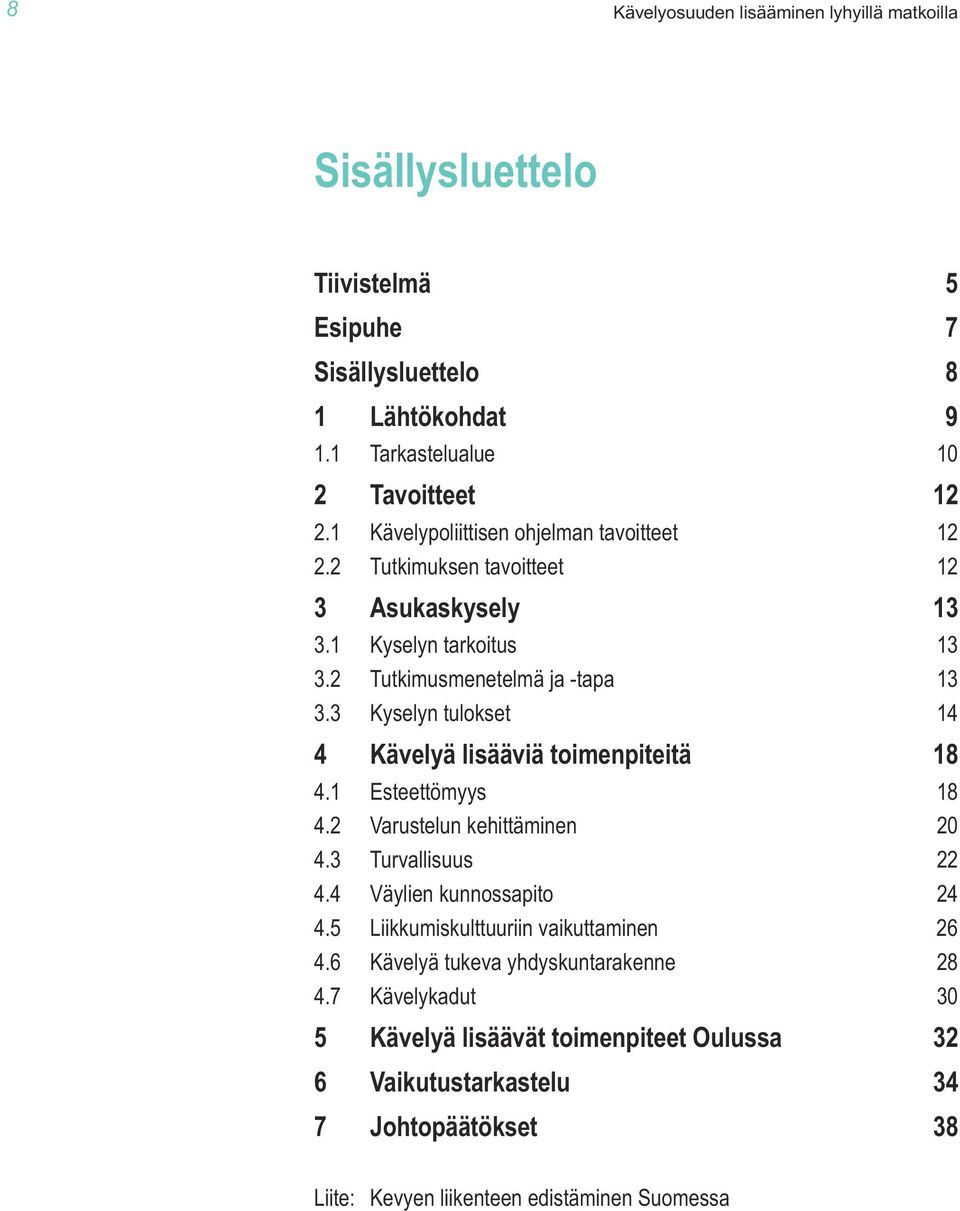 3 Kyselyn tulokset 14 4 Kävelyä lisääviä toimenpiteitä 18 4.1 Esteettömyys 18 4.2 Varustelun kehittäminen 20 4.3 Turvallisuus 22 4.4 Väylien kunnossapito 24 4.