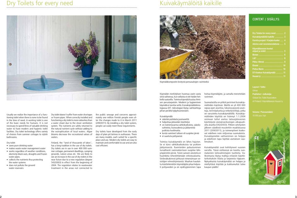 .. 11 Käymäläkompostin levitystä pensasaitojen ravinteeksi Layout / Taitto: Uhma Publisher / Julkaisija: Global Dry Toilet Association of Finland / Käymäläseura Huussi ry Usually we realize the