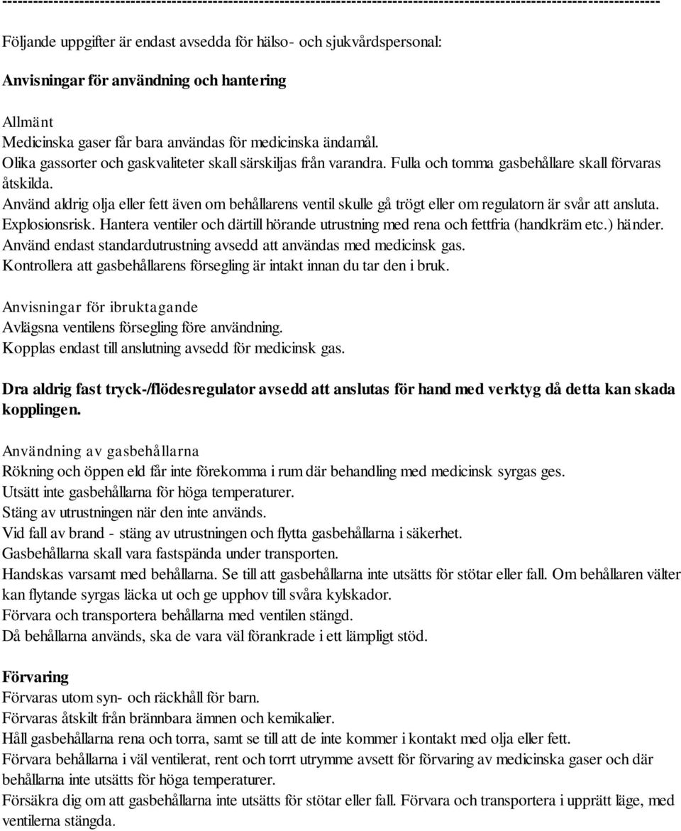 Fulla och tomma gasbehållare skall förvaras åtskilda. Använd aldrig olja eller fett även om behållarens ventil skulle gå trögt eller om regulatorn är svår att ansluta. Explosionsrisk.