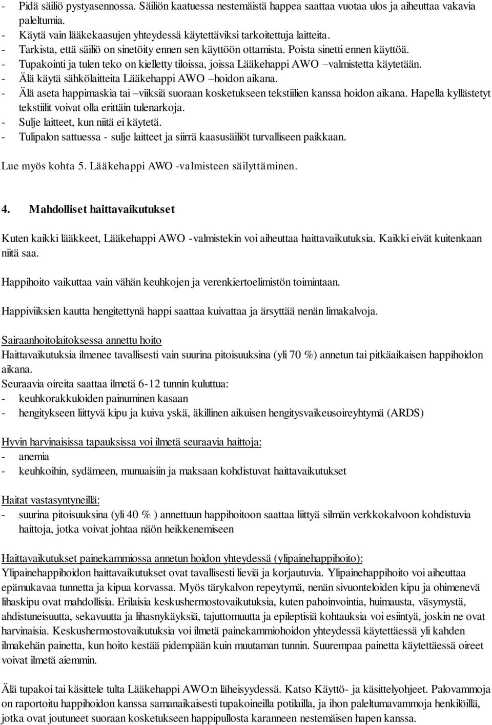 - Älä käytä sähkölaitteita Lääkehappi AWO hoidon aikana. - Älä aseta happimaskia tai viiksiä suoraan kosketukseen tekstiilien kanssa hoidon aikana.