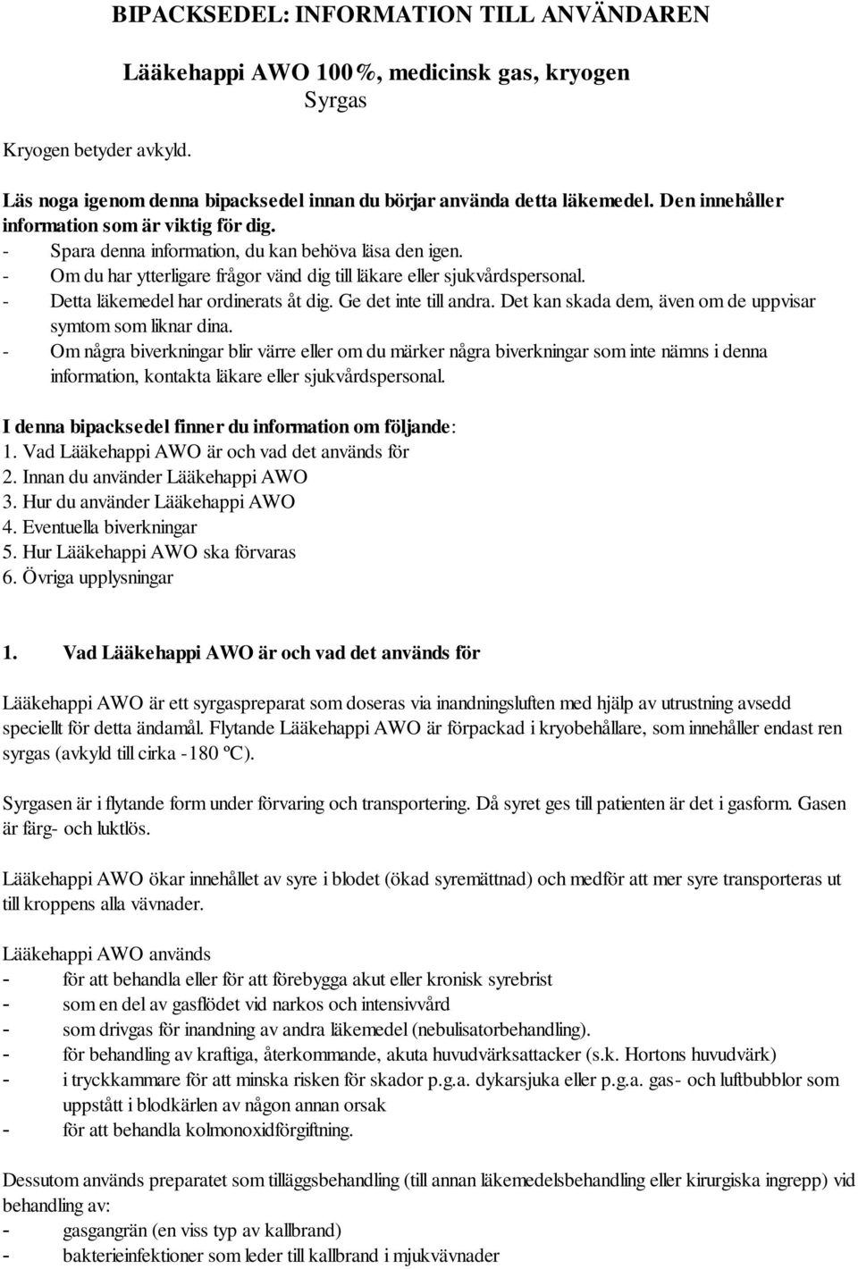 - Detta läkemedel har ordinerats åt dig. Ge det inte till andra. Det kan skada dem, även om de uppvisar symtom som liknar dina.