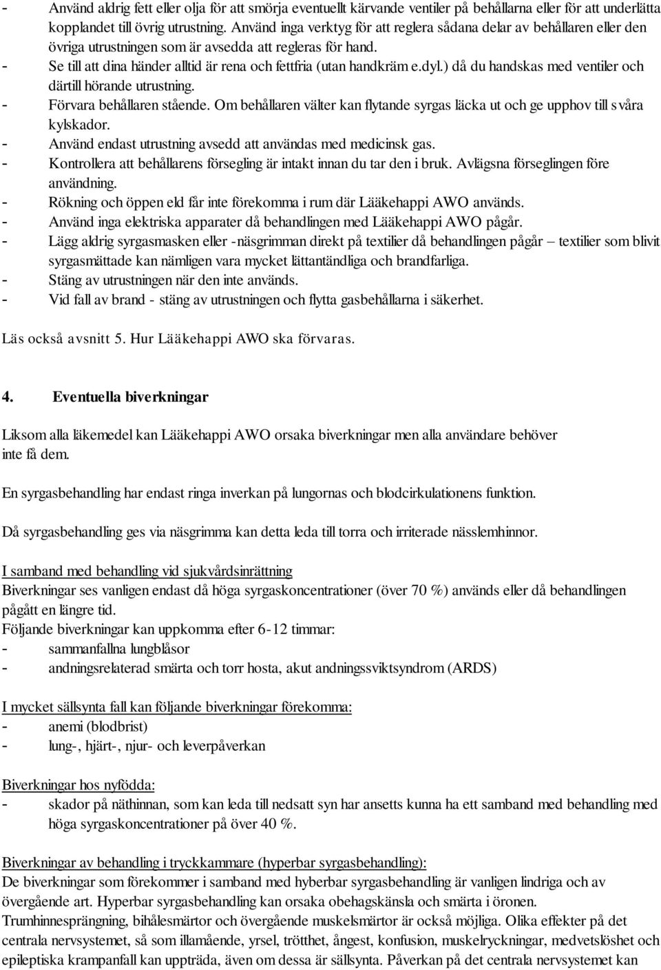 - Se till att dina händer alltid är rena och fettfria (utan handkräm e.dyl.) då du handskas med ventiler och därtill hörande utrustning. - Förvara behållaren stående.