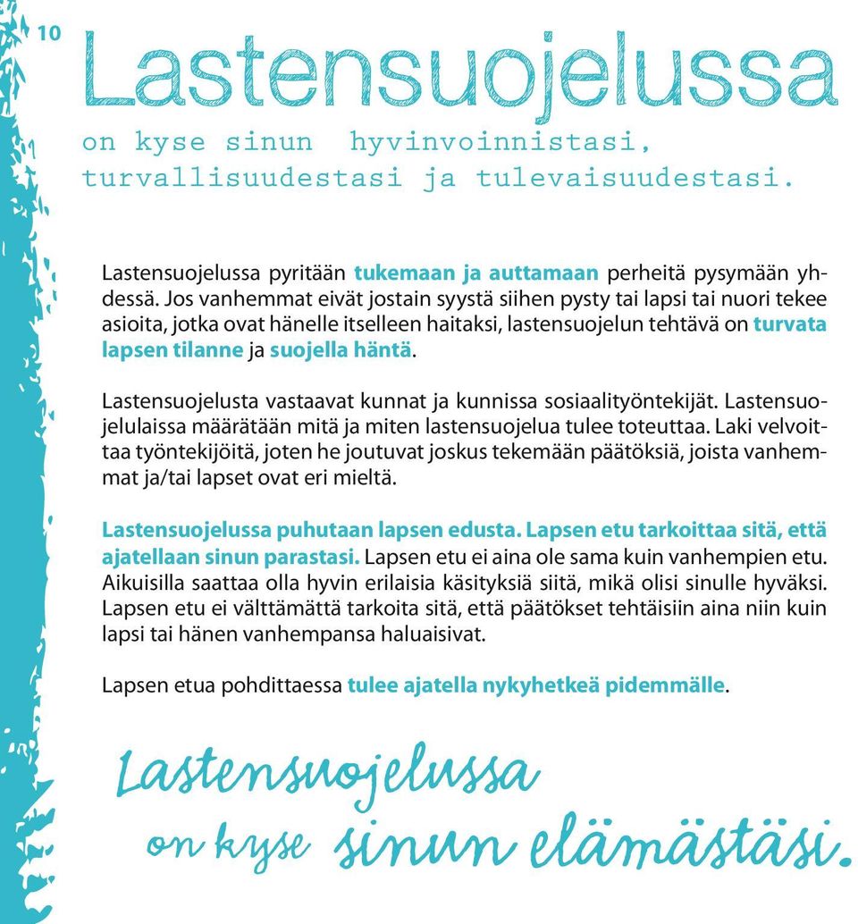 Lastensuojelusta vastaavat kunnat ja kunnissa sosiaalityöntekijät. Lastensuojelulaissa määrätään mitä ja miten lastensuojelua tulee toteuttaa.