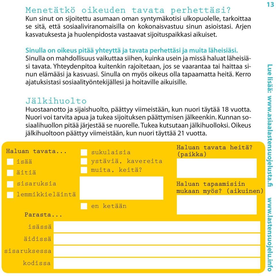 Sinulla on mahdollisuus vaikuttaa siihen, kuinka usein ja missä haluat läheisiäsi tavata. Yhteydenpitoa kuitenkin rajoitetaan, jos se vaarantaa tai haittaa sinun elämääsi ja kasvuasi.