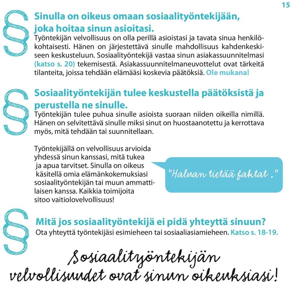 Asiakassuunnitelmaneuvottelut ovat tärkeitä tilanteita, joissa tehdään elämääsi koskevia päätöksiä. Ole mukana! 15 Sosiaalityöntekijän tulee keskustella päätöksistä ja perustella ne sinulle.