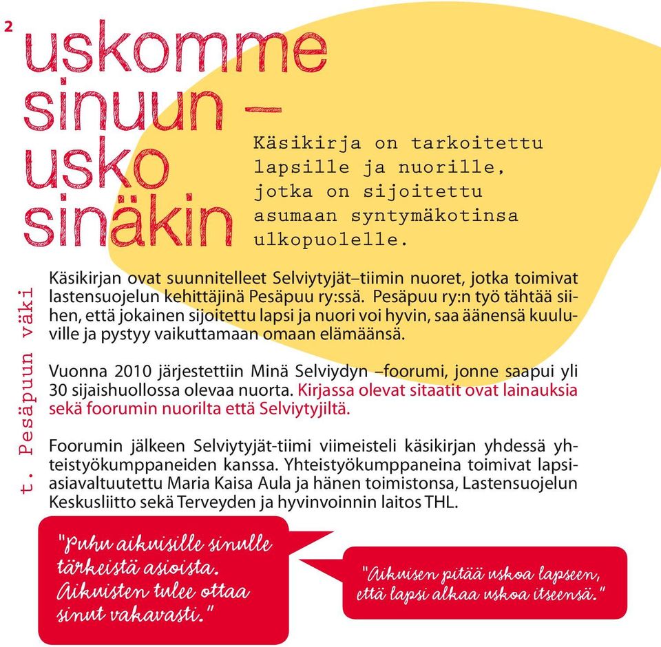 Pesäpuu ry:n työ tähtää siihen, että jokainen sijoitettu lapsi ja nuori voi hyvin, saa äänensä kuuluville ja pystyy vaikuttamaan omaan elämäänsä.