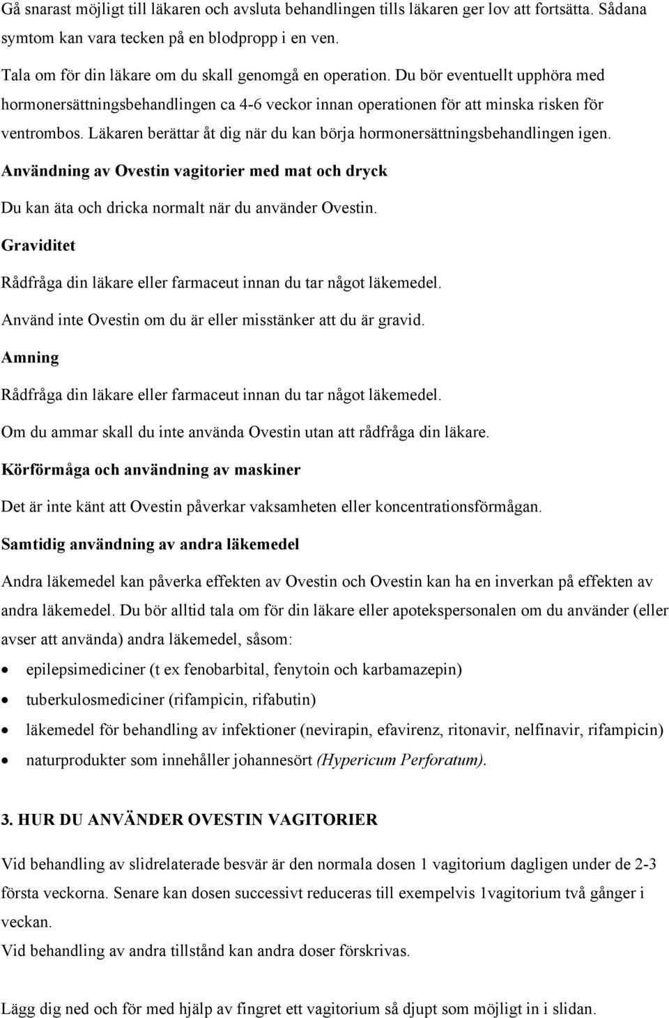 Läkaren berättar åt dig när du kan börja hormonersättningsbehandlingen igen. Användning av Ovestin vagitorier med mat och dryck Du kan äta och dricka normalt när du använder Ovestin.