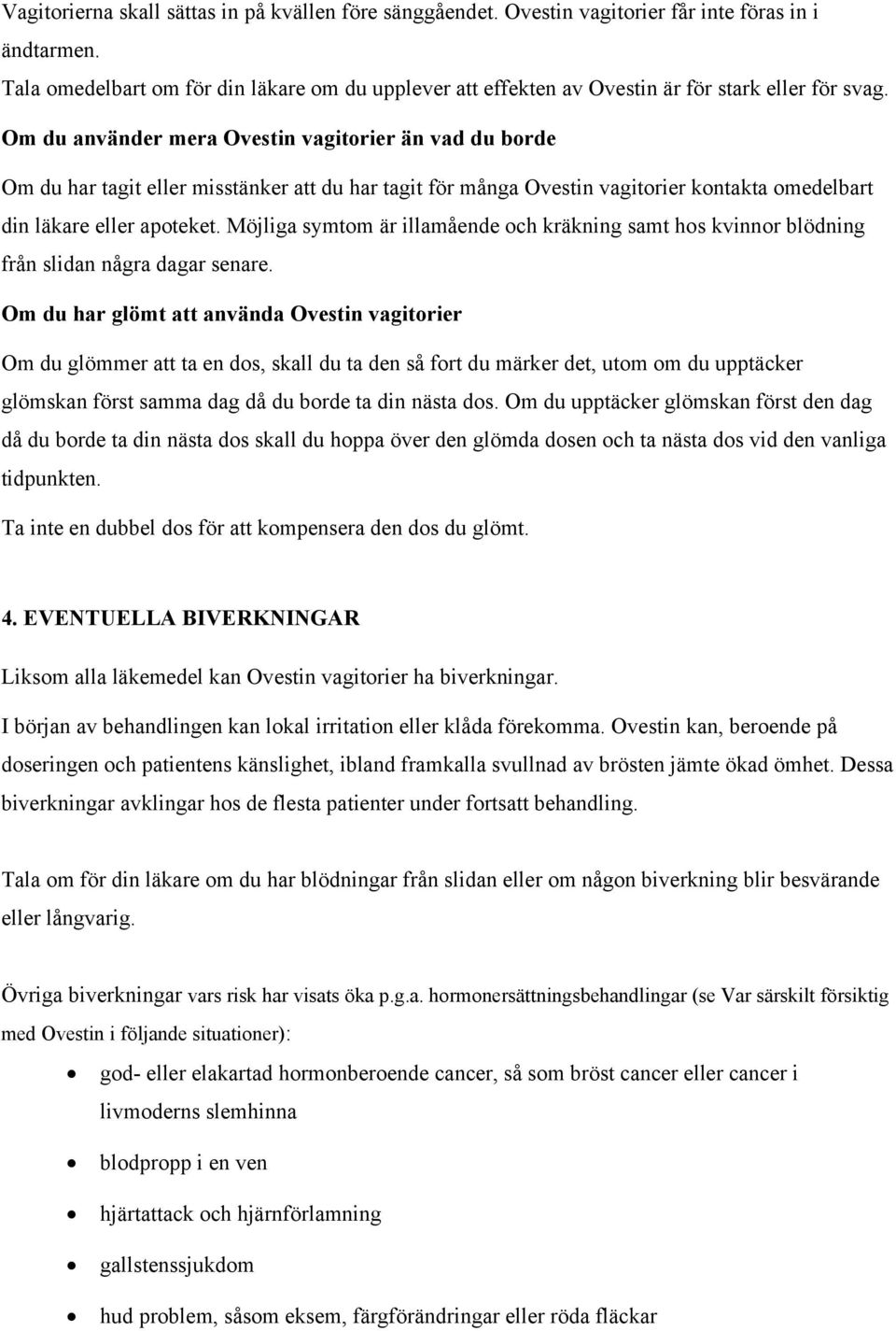 Om du använder mera Ovestin vagitorier än vad du borde Om du har tagit eller misstänker att du har tagit för många Ovestin vagitorier kontakta omedelbart din läkare eller apoteket.