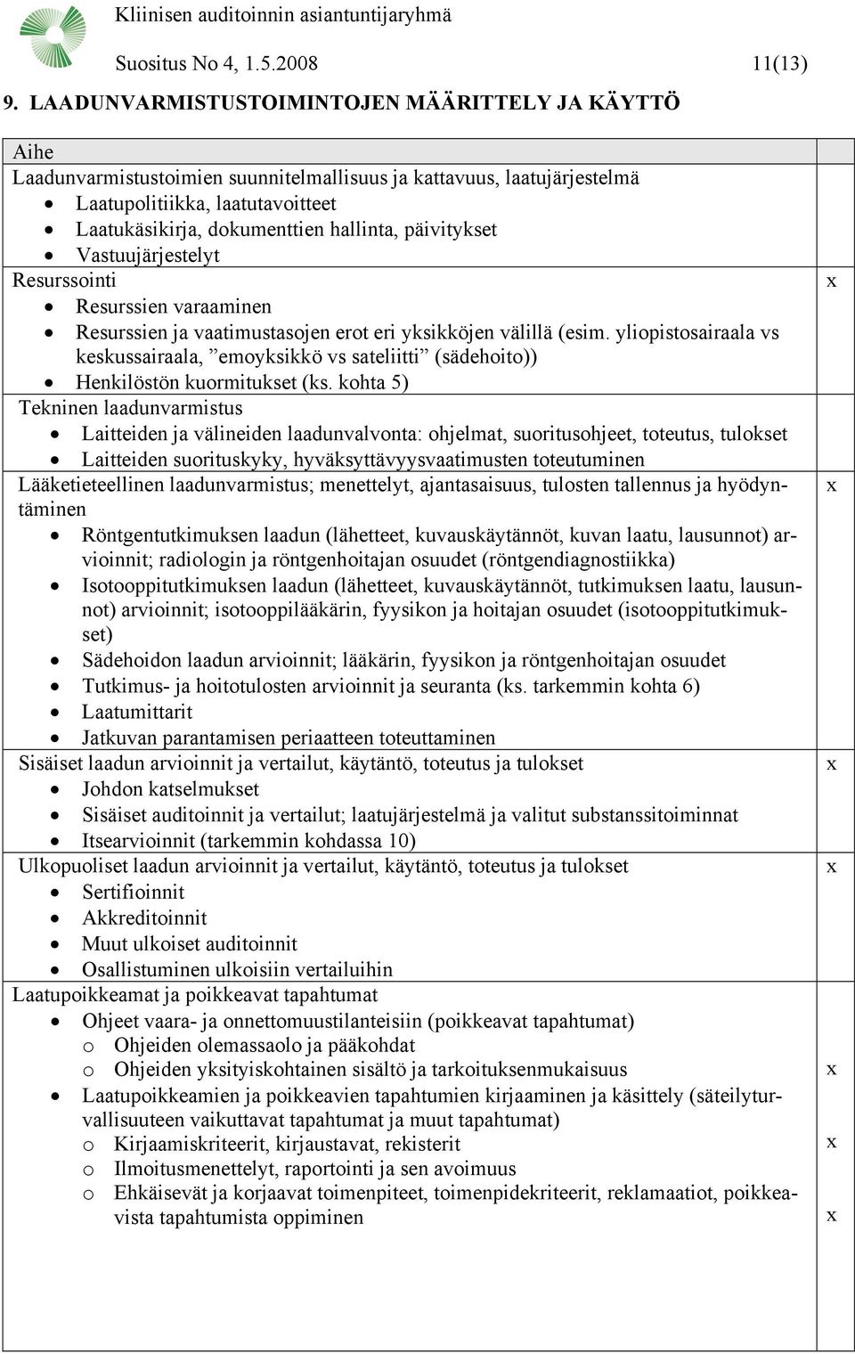 päivitykset Vastuujärjestelyt Resurssointi Resurssien varaaminen Resurssien ja vaatimustasojen erot eri yksikköjen välillä (esim.